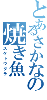 とあるさかなの焼き魚（スケトウダラ）