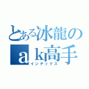 とある冰龍のａｋ高手（インデックス）