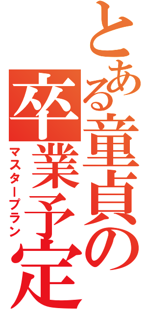 とある童貞の卒業予定（マスタープラン）