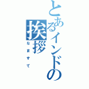 とあるインドの挨拶（なますて）