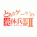 とあるゲーセンの液体兵器Ⅱ（チッタスライム）