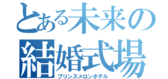 とある未来の結婚式場（プリンスメロンホテル）