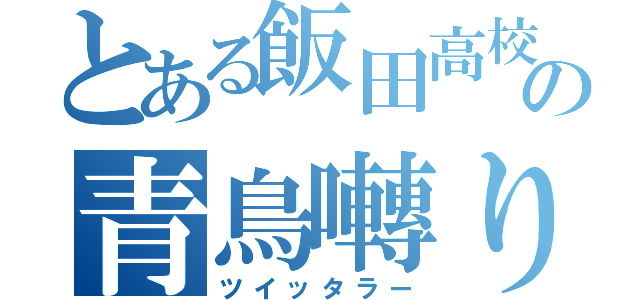 とある飯田高校の青鳥囀り（ツイッタラー）