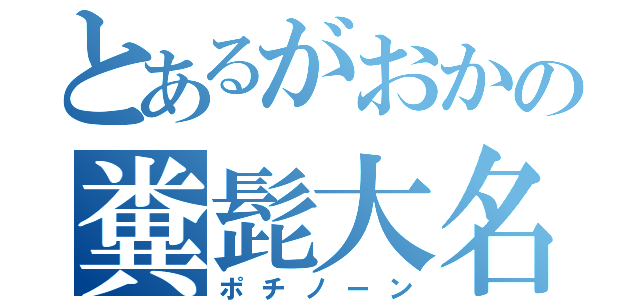 とあるがおかの糞髭大名（ポチノーン）