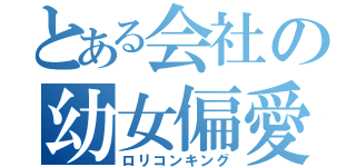 とある会社の幼女偏愛（ロリコンキング）