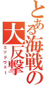 とある海戦の大反撃（ミッドウェー）