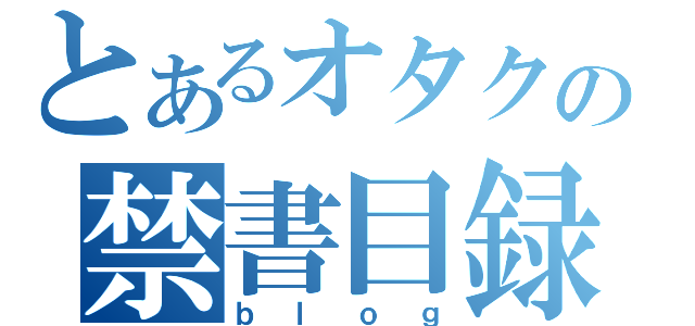 とあるオタクの禁書目録（ｂｌｏｇ）