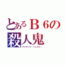 とあるＢ６の殺人鬼（アイザック・フォスター）