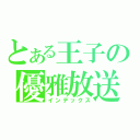 とある王子の優雅放送（インデックス）