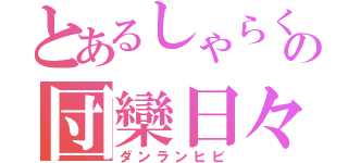 とあるしゃらくの団欒日々（ダンランヒビ）