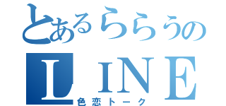 とあるららうのＬＩＮＥ（色恋トーク）