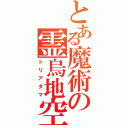 とある魔術の霊烏地空（トリアタマ）