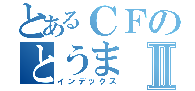 とあるＣＦのとうまⅡ（インデックス）