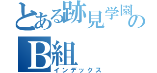 とある跡見学園のＢ組（インデックス）