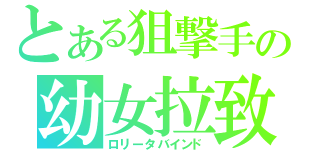 とある狙撃手の幼女拉致（ロリータバインド）