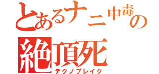 とあるナニ中毒者の絶頂死（テクノブレイク）