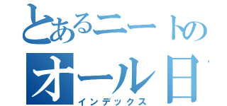 とあるニートのオール日記（インデックス）