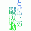 とある中二の執行活動（バカなこと）