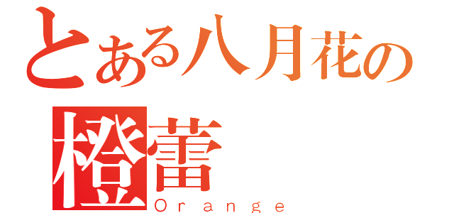 とある八月花の橙蕾（Ｏｒａｎｇｅ）