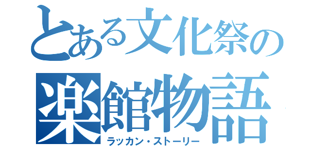 とある文化祭の楽館物語（ラッカン・ストーリー）