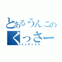 とあるうんこのくっさー（インデックス）