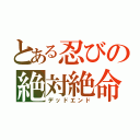 とある忍びの絶対絶命（デッドエンド）