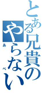 とある兄貴のやらないか（あべ）