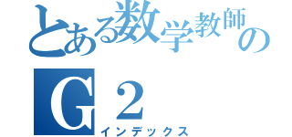 とある数学教師のＧ２（インデックス）