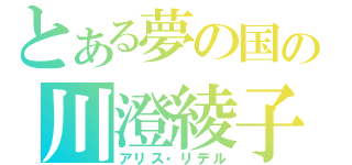 とある夢の国の川澄綾子（アリス・リデル）