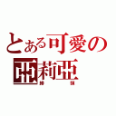 とある可愛の亞莉亞（緋彈）