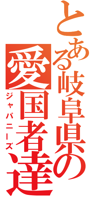 とある岐阜県の愛国者達（ジャパニーズ）