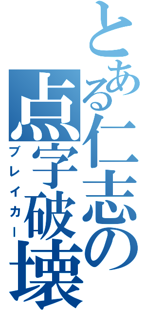 とある仁志の点字破壊（ブレイカー）