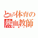 とある体育の熱血教師（智香子）