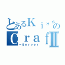 とあるＫｉｓｓのＣｒａｆｔⅡ（－Ｓｅｒｖｅｒ）