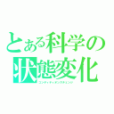 とある科学の状態変化（コンディティオンスチェンジ）