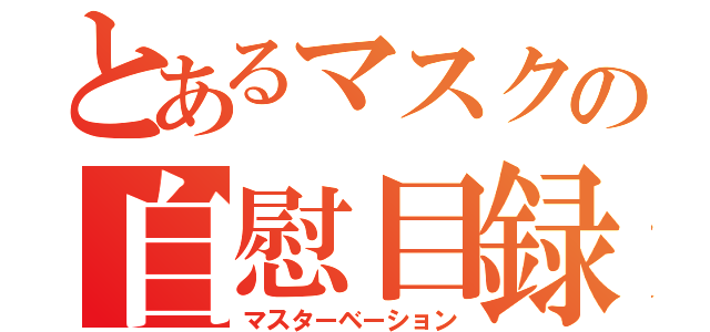 とあるマスクの自慰目録（マスターベーション）