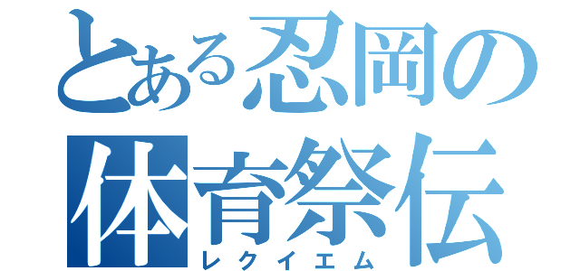 とある忍岡の体育祭伝（レクイエム）