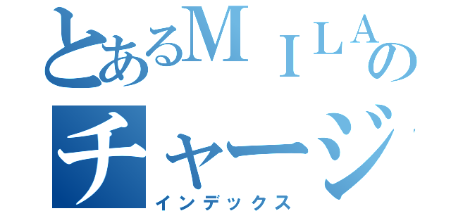 とあるＭＩＬＡのチャージアックス（インデックス）