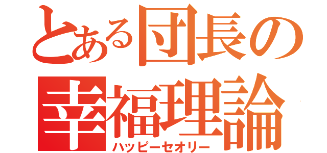 とある団長の幸福理論（ハッピーセオリー）