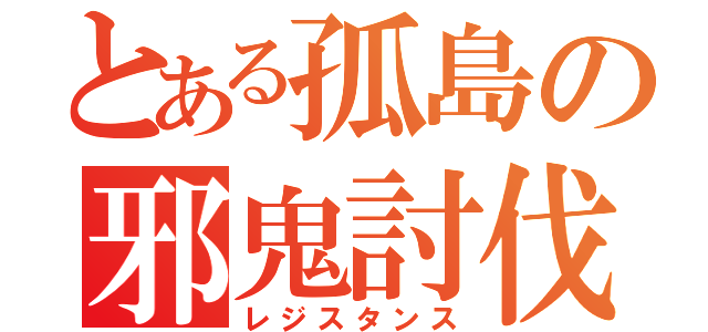 とある孤島の邪鬼討伐（レジスタンス）