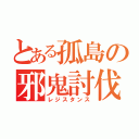 とある孤島の邪鬼討伐（レジスタンス）