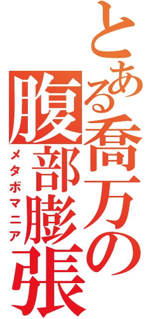 とある喬万の腹部膨張（メタボマニア）