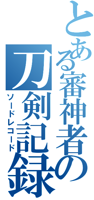 とある審神者の刀剣記録（ソードレコード）