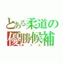 とある柔道の優勝候補（ゆうた）