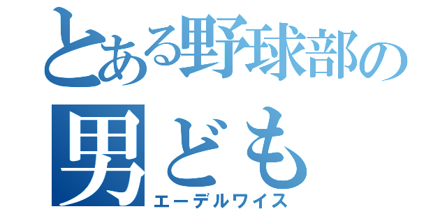 とある野球部の男ども（エーデルワイス）