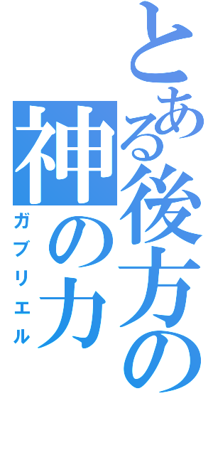 とある後方の神の力（ガブリエル）