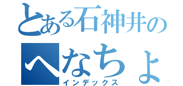 とある石神井のへなちょこ９番（インデックス）