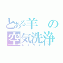 とある羊の空気洗浄機（レイヴイ）