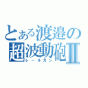 とある渡邉の超波動砲Ⅱ（レールガン）