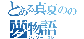 とある真夏のの夢物語（いいゾ～＾コレ）